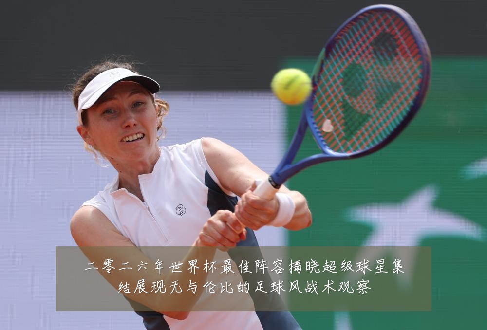 二零二六年世界杯最佳阵容揭晓超级球星集结展现无与伦比的足球风战术观察